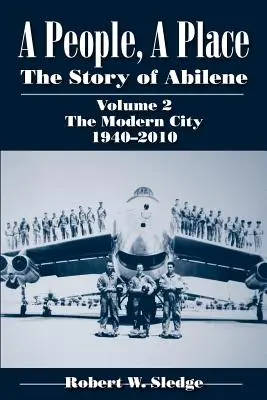 Un pueblo, un lugar: La historia de Abilene, volumen 2: La ciudad moderna, 1940-2010 - A People, a Place: The Story of Abilene, Volume 2: The Modern City, 1940-2010