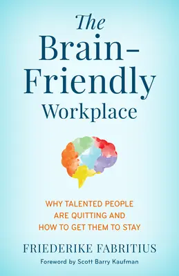 El lugar de trabajo favorable al cerebro: Por qué renuncia la gente con talento y cómo conseguir que se quede - The Brain-Friendly Workplace: Why Talented People Quit and How to Get Them to Stay