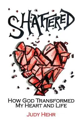 Destrozado: Cómo Dios transformó mi corazón y mi vida - Shattered: How God Transformed My Heart and Life