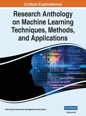 Antología de investigación sobre técnicas, métodos y aplicaciones del aprendizaje automático, VOL 3 - Research Anthology on Machine Learning Techniques, Methods, and Applications, VOL 3