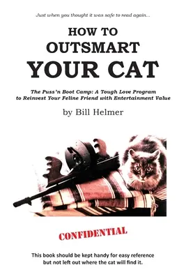 Cómo ser más inteligente que tu gato: El campamento de entrenamiento Puss 'n: Un Programa de Amor Duro para Reinvertir a su Amigo Felino con Valor de Entretenimiento - How to Outsmart Your Cat: The Puss 'n Boot Camp: A Tough Love Program to Reinvest Your Feline Friend with Entertainment Value