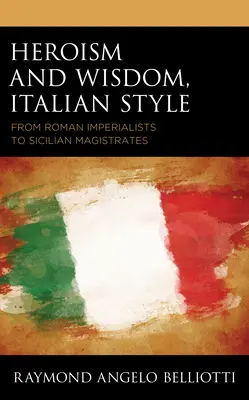 Heroísmo y sabiduría a la italiana: De los imperialistas romanos a los magistrados sicilianos - Heroism and Wisdom, Italian Style: From Roman Imperialists to Sicilian Magistrates