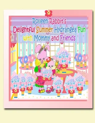 La deliciosa diversión veraniega de Rolleen Rabbit con hortensias, mamá y sus amigos - Rolleen Rabbit's Delightful Summer Hydrangea Fun with Mommy and Friends