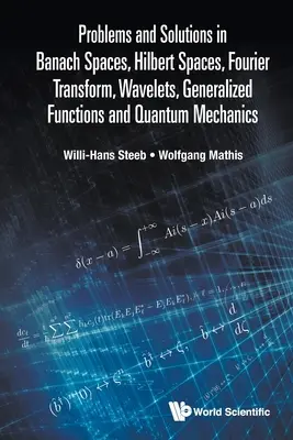 Problemas y Soluciones en Espacios de Banach, Espacios de Hilbert, Transformada de Fourier, Ondículas, Funciones Generalizadas y Mecánica Cuántica - Problems and Solutions in Banach Spaces, Hilbert Spaces, Fourier Transform, Wavelets, Generalized Functions and Quantum Mechanics