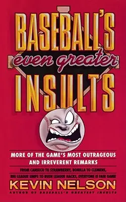 Los mayores insultos del béisbol: Los comentarios más indignantes e irreverentes del juego - Baseball's Even Greater Insults: More Game's Most Outrageous & Ireverent Remarks