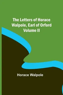 Las Cartas de Horace Walpole, Conde de Orford - Volumen II - The Letters of Horace Walpole, Earl of Orford Volume II