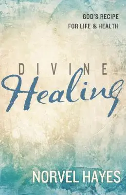 La curación divina: La receta de Dios para la vida y la salud - Divine Healing: God's Recipe for Life & Health