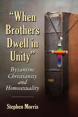 Cuando los hermanos viven unidos: Cristianismo bizantino y homosexualidad - When Brothers Dwell in Unity: Byzantine Christianity and Homosexuality