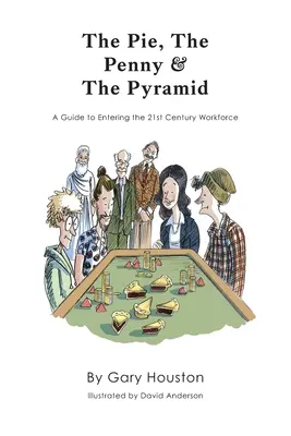 El pastel, el céntimo y la pirámide: Guía para entrar en el mundo laboral del siglo XXI - The Pie, The Penny & The Pyramid: A Guide to Entering the 21st Century Workforce