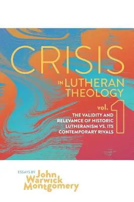 Crisis en la teología luterana, Vol. 1: La validez y relevancia del luteranismo histórico frente a sus rivales contemporáneos - Crisis in Lutheran Theology, Vol. 1: The Validity and Relevance of Historic Lutheranism vs. Its Contemporary Rivals