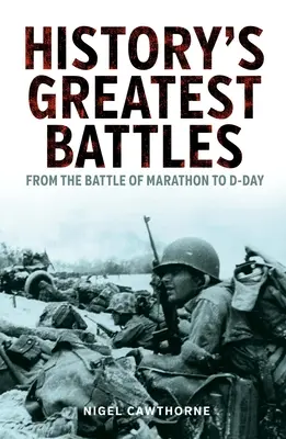 Las mejores batallas de la historia: De la batalla de Maratón al Día D - History's Greatest Battles: From the Battle of Marathon to D-Day