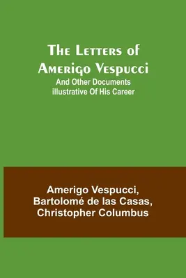 Las Cartas de Américo Vespucio; y otros documentos ilustrativos de su carrera - The Letters of Amerigo Vespucci;and other documents illustrative of his career