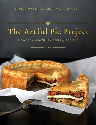 El proyecto Artful Pie: Un libro de recetas dulces y saladas - The Artful Pie Project: A Sweet and Savoury Book of Recipes