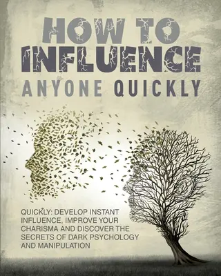 Cómo Influenciar a Cualquiera Rápidamente: Desarrolla Influencia Instantánea, Mejora tu Carisma y Descubre los Secretos de la Psicología Oscura y la Manipulación. Aprenda - How to Influence Anyone Quickly: Develop Instant Influence, Improve your Charisma and Discover the Secrets of Dark Psychology and Manipulation. Learn