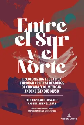 Entre el Sur y el Norte; La descolonización de la educación a través de lecturas críticas de la música chicana/x/o, mexicana e indígena - Entre el Sur y el Norte; Decolonizing Education through Critical Readings of Chicana/x/o, Mexican, and Indigenous Music