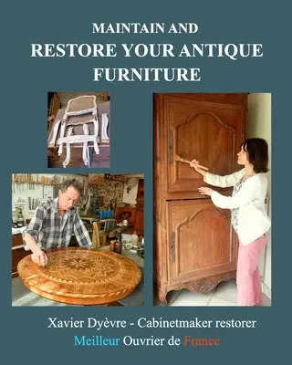 Mantenga y restaure sus muebles antiguos: La restauración de muebles para todos - Maintain and restore your antique furniture: Furniture restoration for all