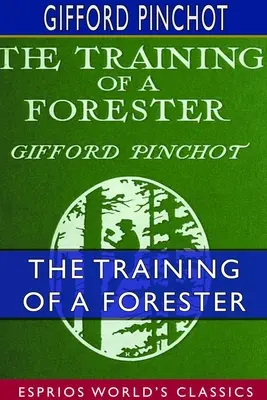 El adiestramiento de un guardabosques (Esprios Clásicos): Con Ocho Ilustraciones - The Training of a Forester (Esprios Classics): With Eight Illustrations