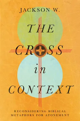 La cruz en su contexto: Reconsiderando las metáforas bíblicas de la expiación - The Cross in Context: Reconsidering Biblical Metaphors for Atonement