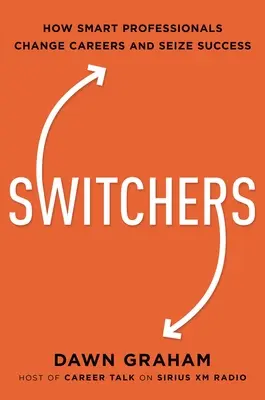 Switchers: Cómo los profesionales inteligentes cambian de carrera y alcanzan el éxito - Switchers: How Smart Professionals Change Careers -- And Seize Success