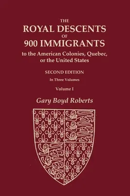 Los Reales Descendientes de 900 Inmigrantes a las Colonias Americanas, Quebec, o los Estados Unidos que fueron Notables o Dejaron Descendientes Notables en - The Royal Descents of 900 Immigrants to the American Colonies, Quebec, or the United States Who Were Themselves Notable or Left Descendants Notable in