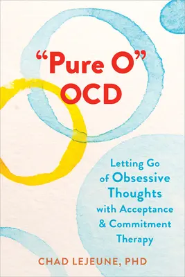 Pure O Ocd: Cómo liberarse de los pensamientos obsesivos con la terapia de aceptación y compromiso - Pure O Ocd: Letting Go of Obsessive Thoughts with Acceptance and Commitment Therapy