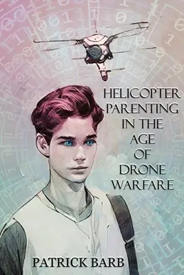 Helicopter Parenting in the Age of Drone Warfare (La paternidad con helicóptero en la era de la guerra con drones) - Helicopter Parenting in the Age of Drone Warfare