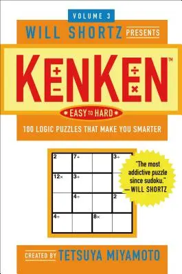 Will Shortz Presenta Kenken Fácil a Difícil, Volumen 3: 100 puzzles de lógica que te hacen más inteligente - The Will Shortz Presents Kenken Easy to Hard, Volume 3: 100 Logic Puzzles That Make You Smarter