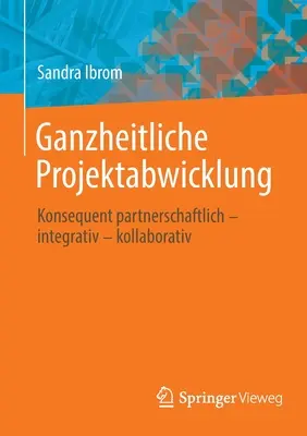 Ganzheitliche Projektabwicklung: Konsequent Partnerschaftlich - Integrativ - Kollaborativ