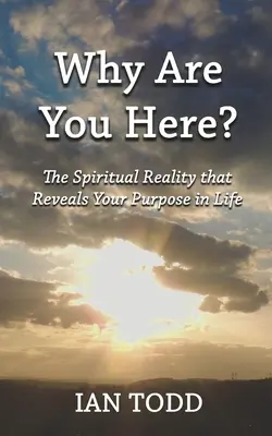 ¿Por qué estás aquí? La realidad espiritual que revela tu propósito en la vida. - Why Are You Here?: The Spiritual Reality that Reveals Your Purpose in Life.