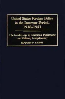 La política exterior de Estados Unidos en el periodo de entreguerras, 1918-1941: La edad de oro de la complacencia diplomática y militar estadounidense - United States Foreign Policy in the Interwar Period, 1918-1941: The Golden Age of American Diplomatic and Military Complacency