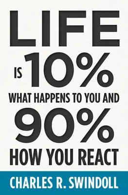 La vida es un 10% lo que te ocurre y un 90% cómo reaccionas - Life Is 10% What Happens to You and 90% How You React