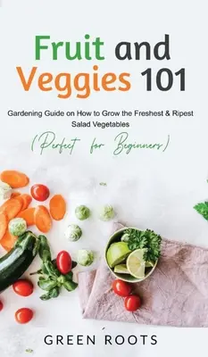 Frutas y verduras 101: Guía de jardinería sobre cómo cultivar las verduras más frescas y maduras para ensaladas (perfecta para principiantes) - Fruit and Veggies 101: Gardening Guide On How To Grow The Freshest & Ripest Salad Vegetables (Perfect For Beginners)