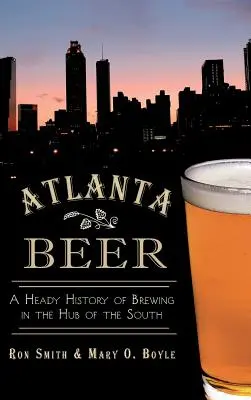 Cerveza de Atlanta: una embriagadora historia de la fabricación de cerveza en el centro del Sur - Atlanta Beer: A Heady History of Brewing in the Hub of the South