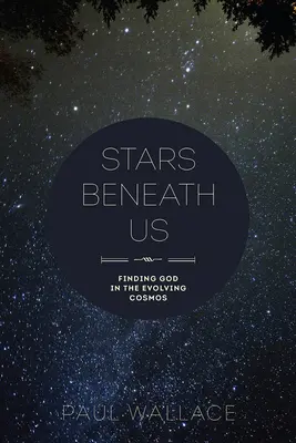 Estrellas bajo nosotros: Encontrar a Dios en el cosmos en evolución - Stars Beneath Us: Finding God in the Evolving Cosmos