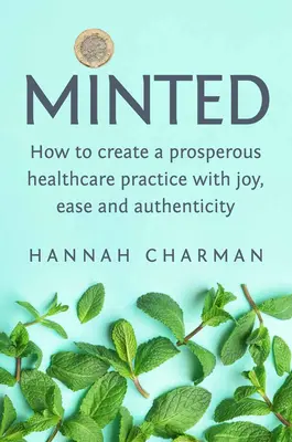 Minted: Cómo crear una práctica sanitaria próspera con alegría, facilidad y autenticidad - Minted: How to Create a Prosperous Healthcare Practice with Joy, Ease and Authenticity