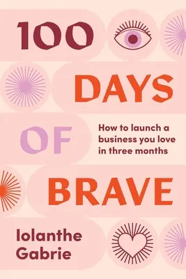 100 días de valentía: cómo lanzar un negocio que amas en tres meses - 100 Days of Brave: How to launch a business you love in three months