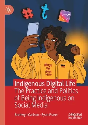 Vida digital indígena: La práctica y la política de ser indígena en las redes sociales - Indigenous Digital Life: The Practice and Politics of Being Indigenous on Social Media