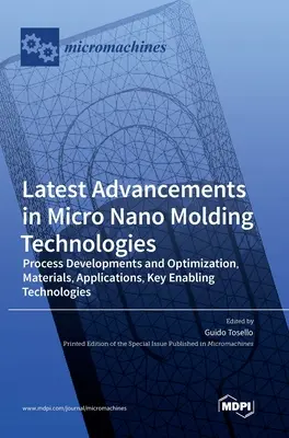 Últimos avances en tecnologías de micromoldeo nanométrico: Desarrollo y optimización de procesos, materiales, aplicaciones y tecnologías facilitadoras clave - Latest Advancements in Micro Nano Molding Technologies: Process Developments and Optimization, Materials, Applications, Key Enabling Technologies