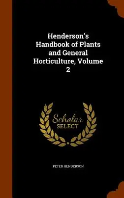 Henderson's Handbook of Plants and General Horticulture, Volumen 2 - Henderson's Handbook of Plants and General Horticulture, Volume 2