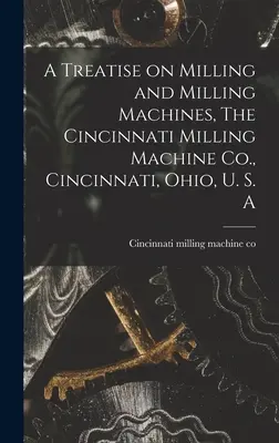 Tratado de fresado y máquinas fresadoras, The Cincinnati Milling Machine Co., Cincinnati, Ohio, U. S. A - A Treatise on Milling and Milling Machines, The Cincinnati Milling Machine Co., Cincinnati, Ohio, U. S. A