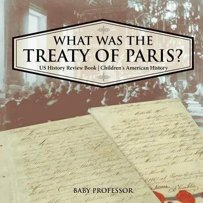 ¿Qué fue el Tratado de París? Libro de repaso de Historia de EE.UU. Historia de EE.UU. para niños - What was the Treaty of Paris? US History Review Book Children's American History