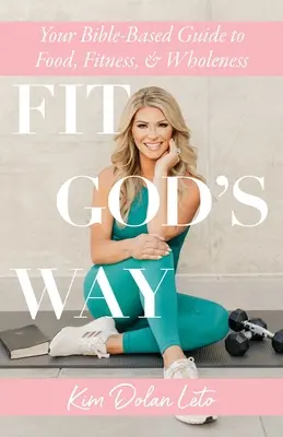 Ponte en forma a la manera de Dios: Tu guía bíblica sobre alimentación, forma física y plenitud - Fit God's Way: Your Bible-Based Guide to Food, Fitness, and Wholeness