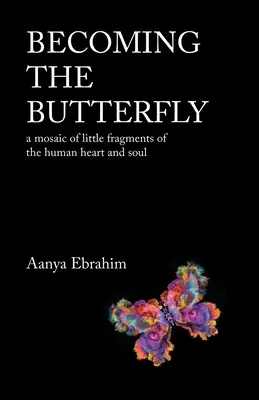 Convertirse en mariposa: Un mosaico de pequeños fragmentos del corazón y el alma humanos - Becoming the Butterfly: A Mosaic of Little Fragments of the Human Heart and Soul