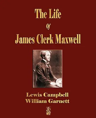 La vida de James Clerk Maxwell: Con selecciones de su correspondencia y escritos ocasionales - The Life Of James Clerk Maxwell: With Selections from His Correspondence and Occasional Writings