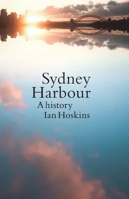 El puerto de Sídney: Una historia, edición actualizada - Sydney Harbour: A History, Updated edition