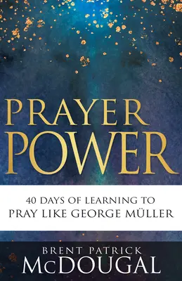 El poder de la oración: 40 días para aprender a rezar como George Mller - Prayer Power: 40 Days of Learning to Pray Like George Mller