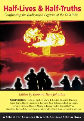 Half-Lives & Half-Truths: Confronting the Radioactive Legacies of the Cold War (El legado radiactivo de la Guerra Fría) - Half-Lives & Half-Truths: Confronting the Radioactive Legacies of the Cold War