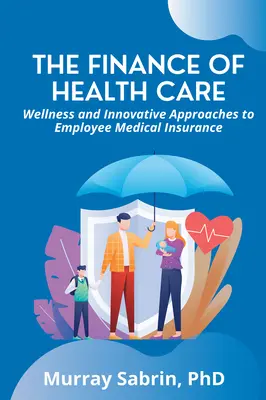 La financiación de la asistencia sanitaria: Bienestar y enfoques innovadores del seguro médico de los empleados - The Finance of Health Care: Wellness and Innovative Approaches to Employee Medical Insurance