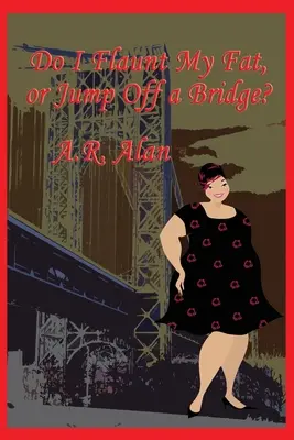 ¿Hago alarde de mi gordura o salto de un puente? - Do I Flaunt My Fat, or Jump Off a Bridge?