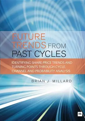 Tendencias futuras a partir de ciclos pasados: Cómo identificar las tendencias de los precios de las acciones y los puntos de inflexión mediante el análisis de ciclos, canales y probabilidades - Future Trends from Past Cycles: Identifying Share Price Trends and Turning Points Through Cycle, Channel and Probability Analysis